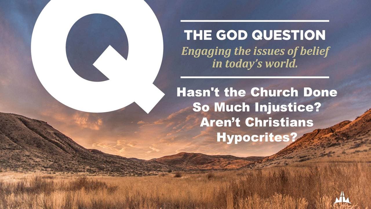 The God Question | Part 6: Hasn’t the Church Done So Much Injustice? Aren’t Christians Hypocrites? - Sermon cover