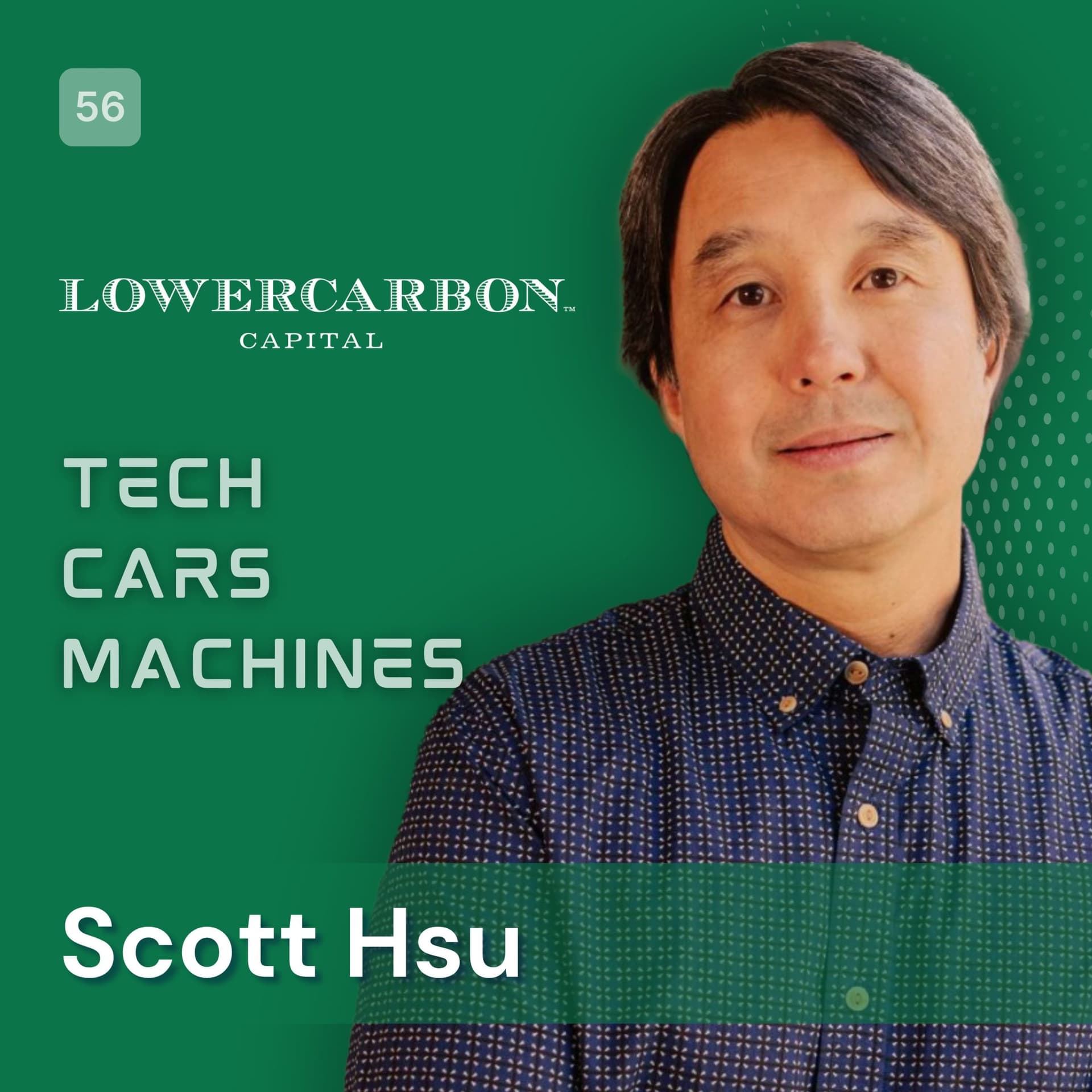 56. Dr. Scott Hsu, Fusion Partner, Lowercarbon Capital - Tech. Cars. Machines. cover
