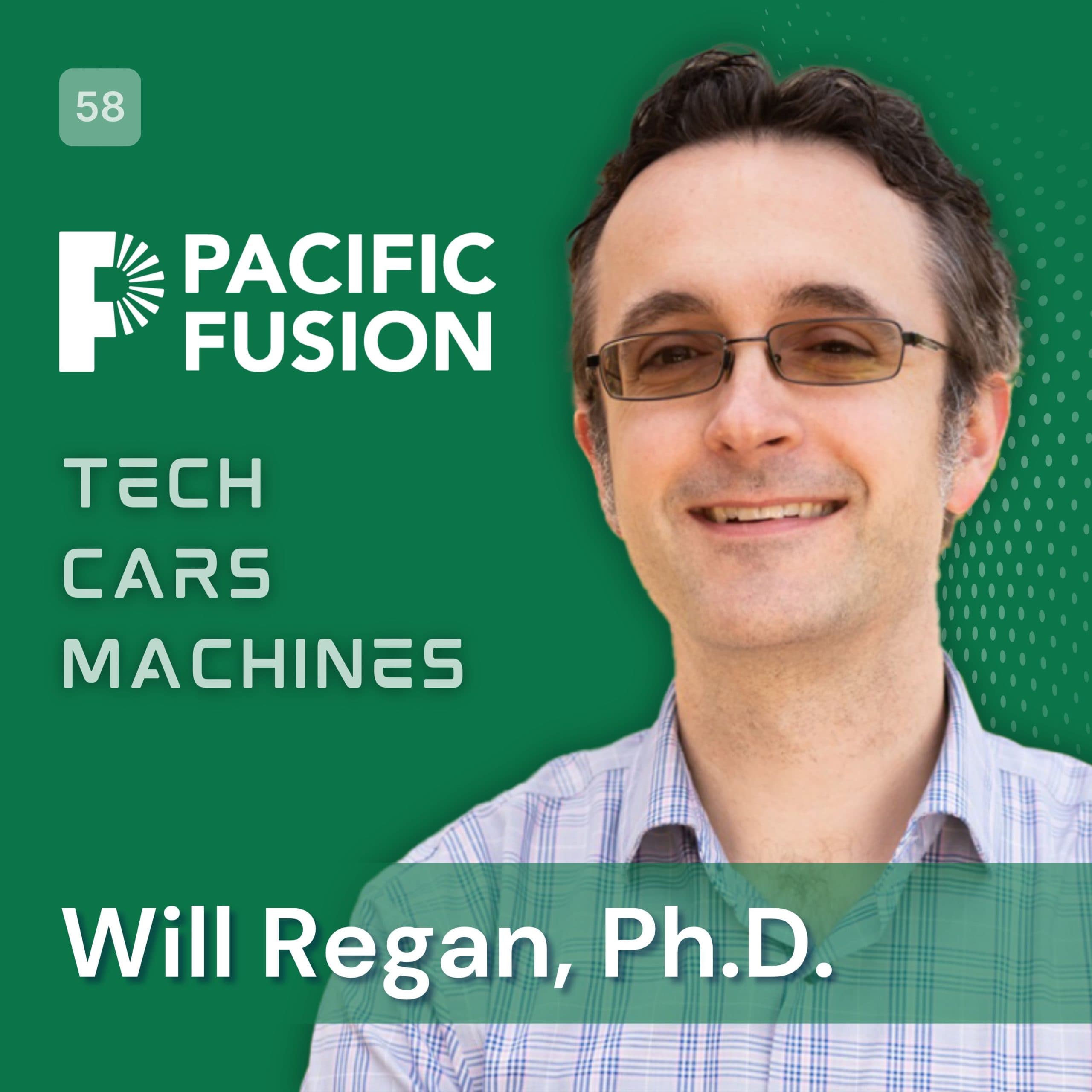 58. Will Regan, Ph.D., Co-Founder & President, Pacific Fusion - Tech. Cars. Machines. cover