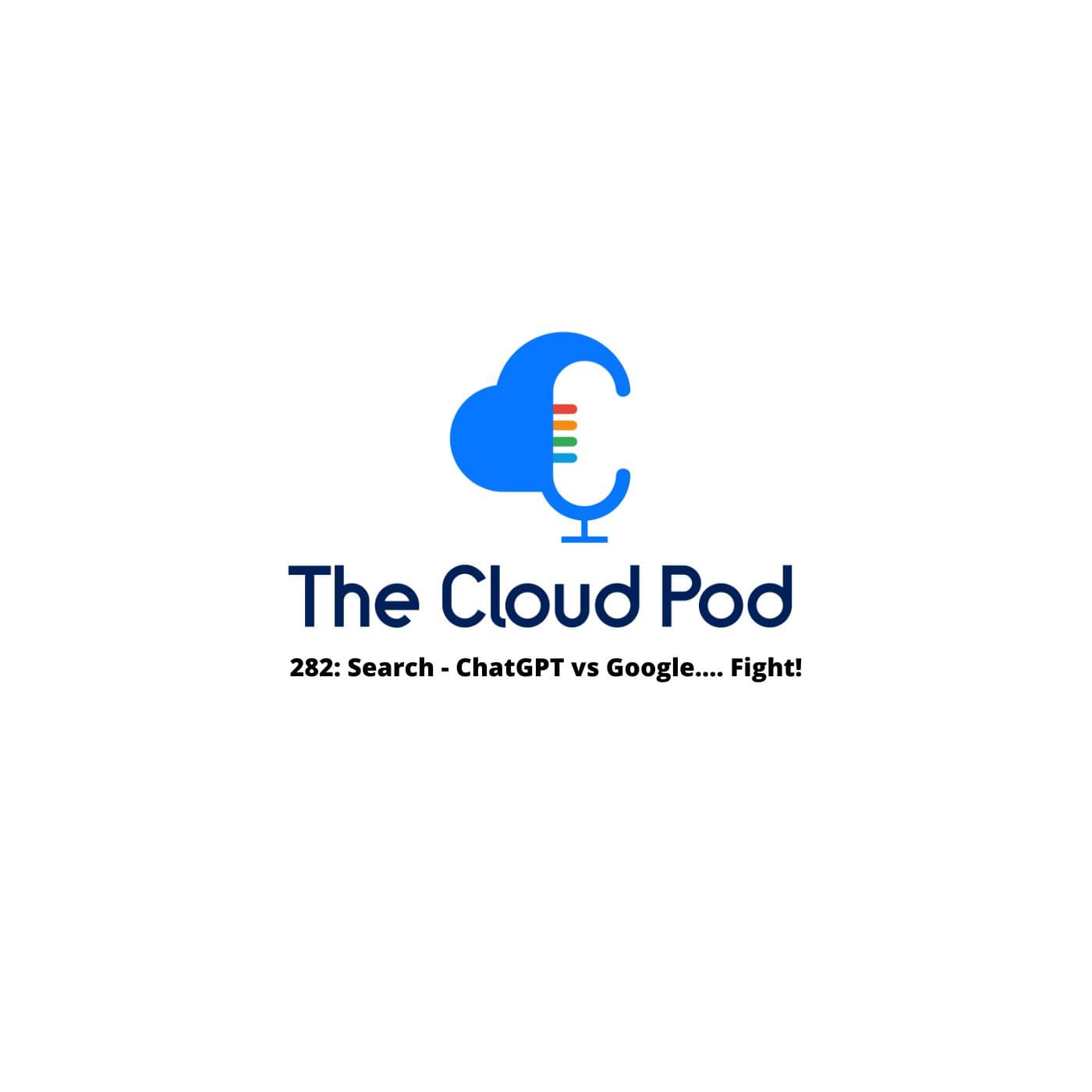 282: Search – ChatGPT vs Google…. Fight! - The Cloud Pod | Weekly AI & Cloud News on AWS, Azure & GCP cover
