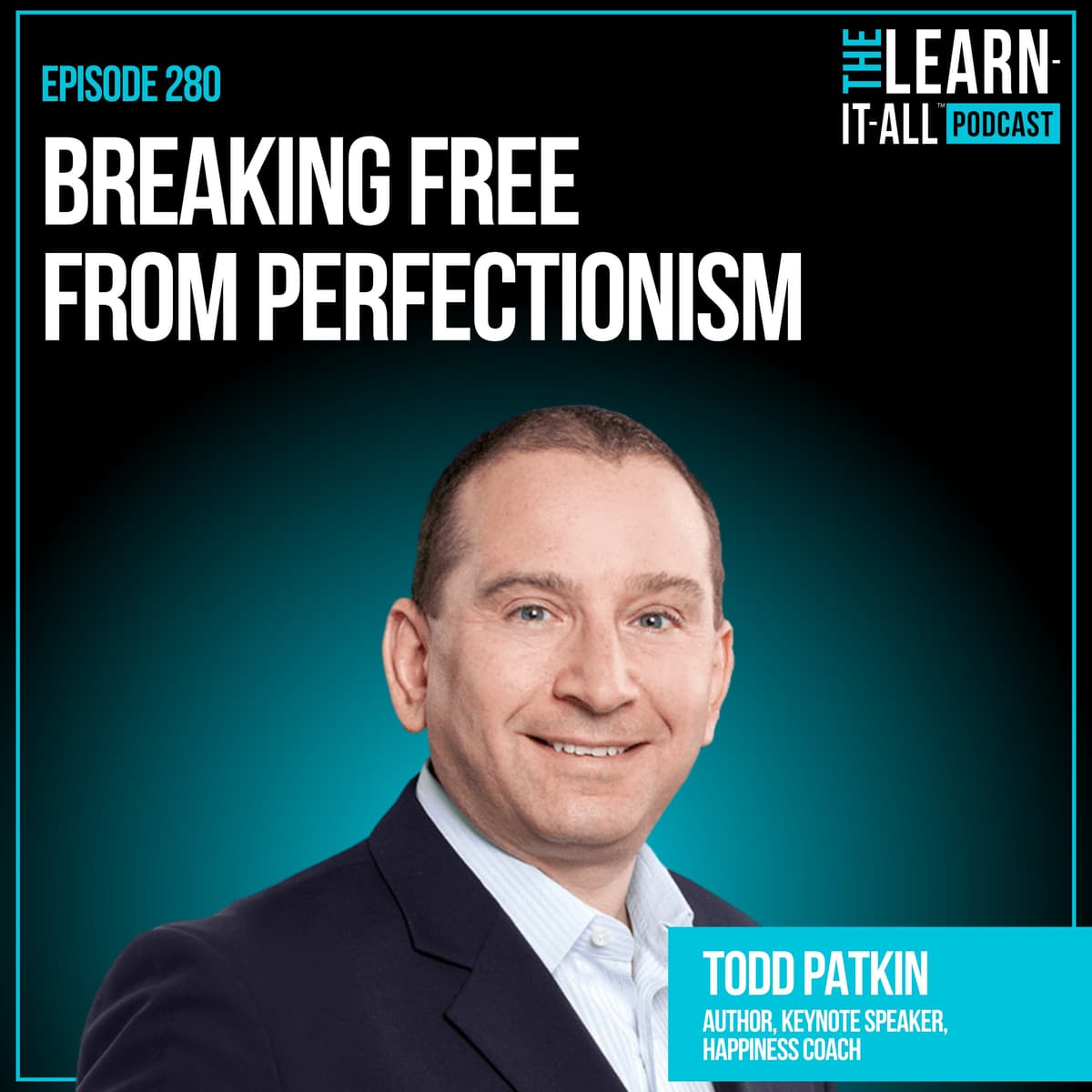 280. Breaking Free from Perfectionism | Todd Patkin - the Learn-It-All™ podcast cover