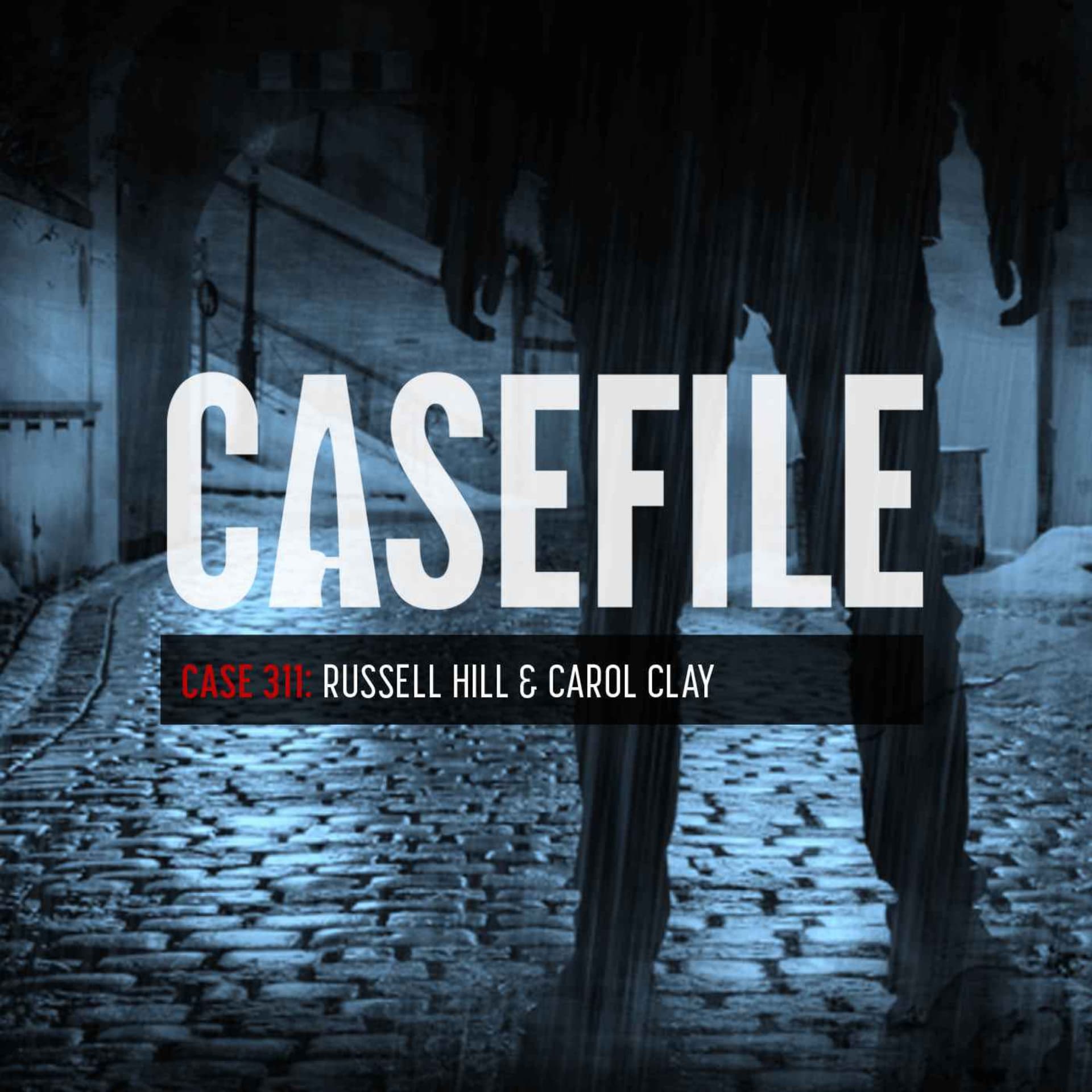 Case 311: Russell Hill & Carol Clay - Casefile True Crime cover
