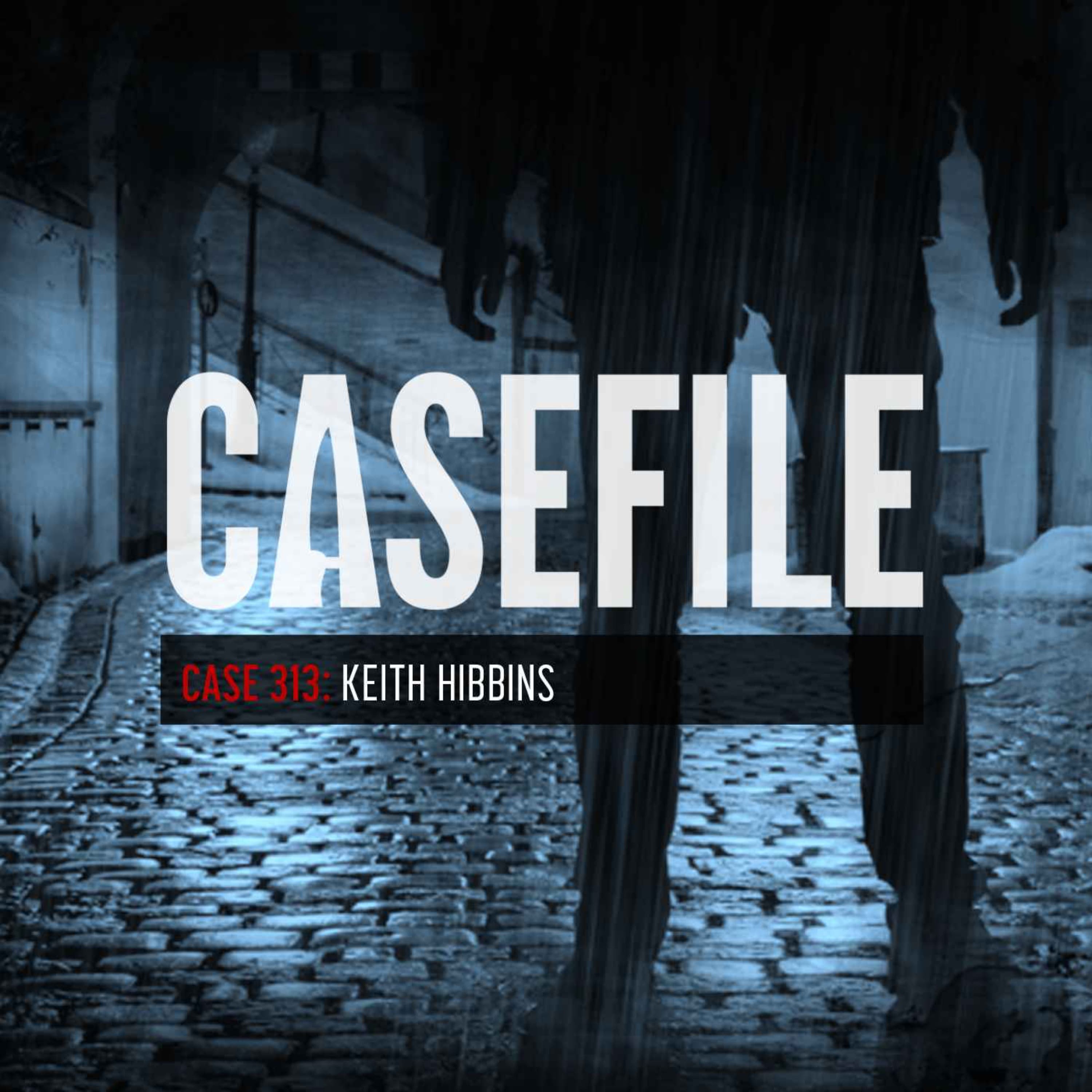 Case 313: Keith Hibbins - Casefile True Crime cover