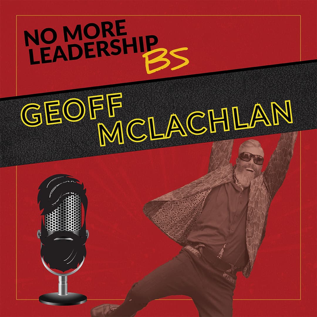Human First, Leader Always: Grief, Guts, and Getting It Right with Geoff McLachlan - No More Leadership BS cover