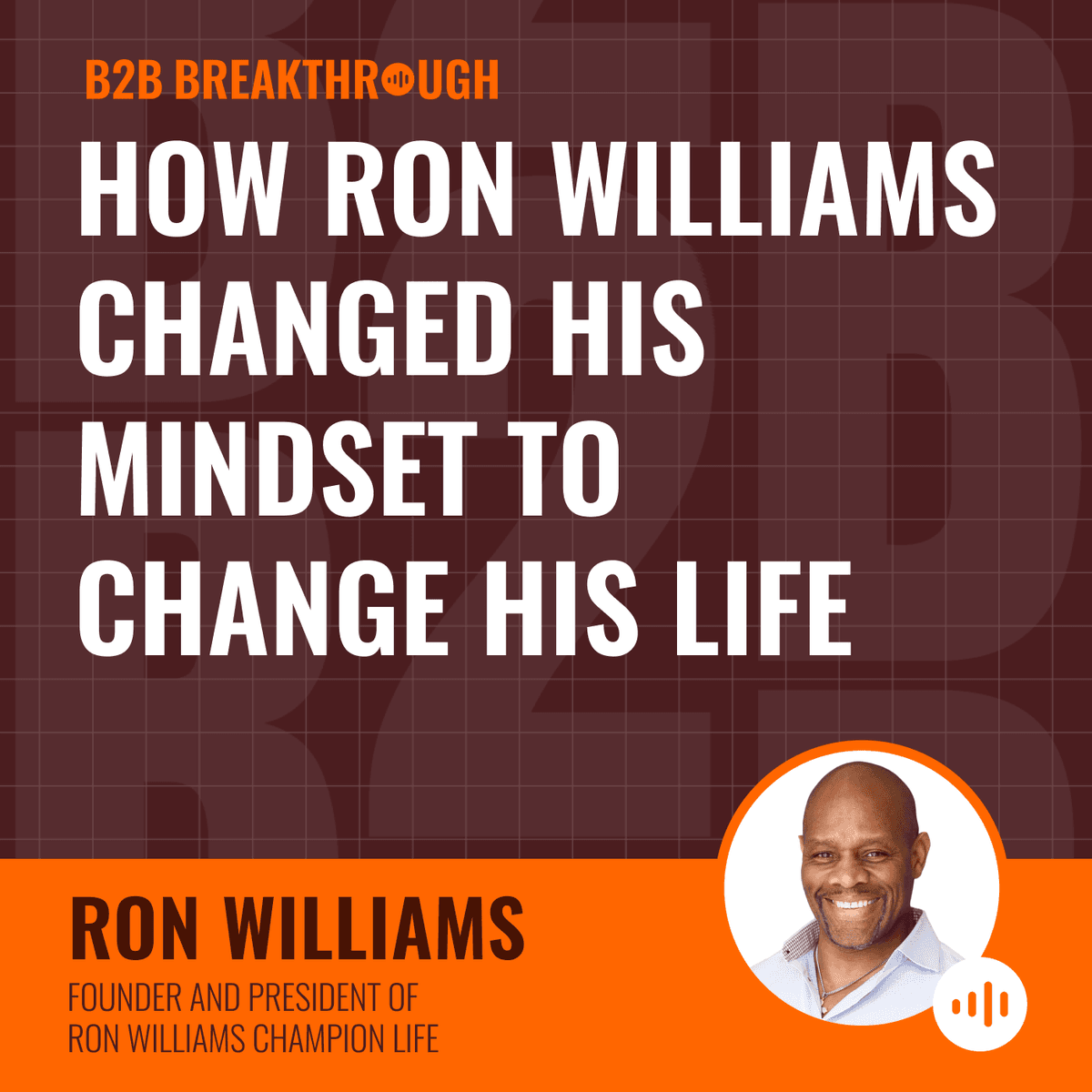 How Ron Williams Changed His Mindset To Change His Life - B2B Breakthrough Podcast cover
