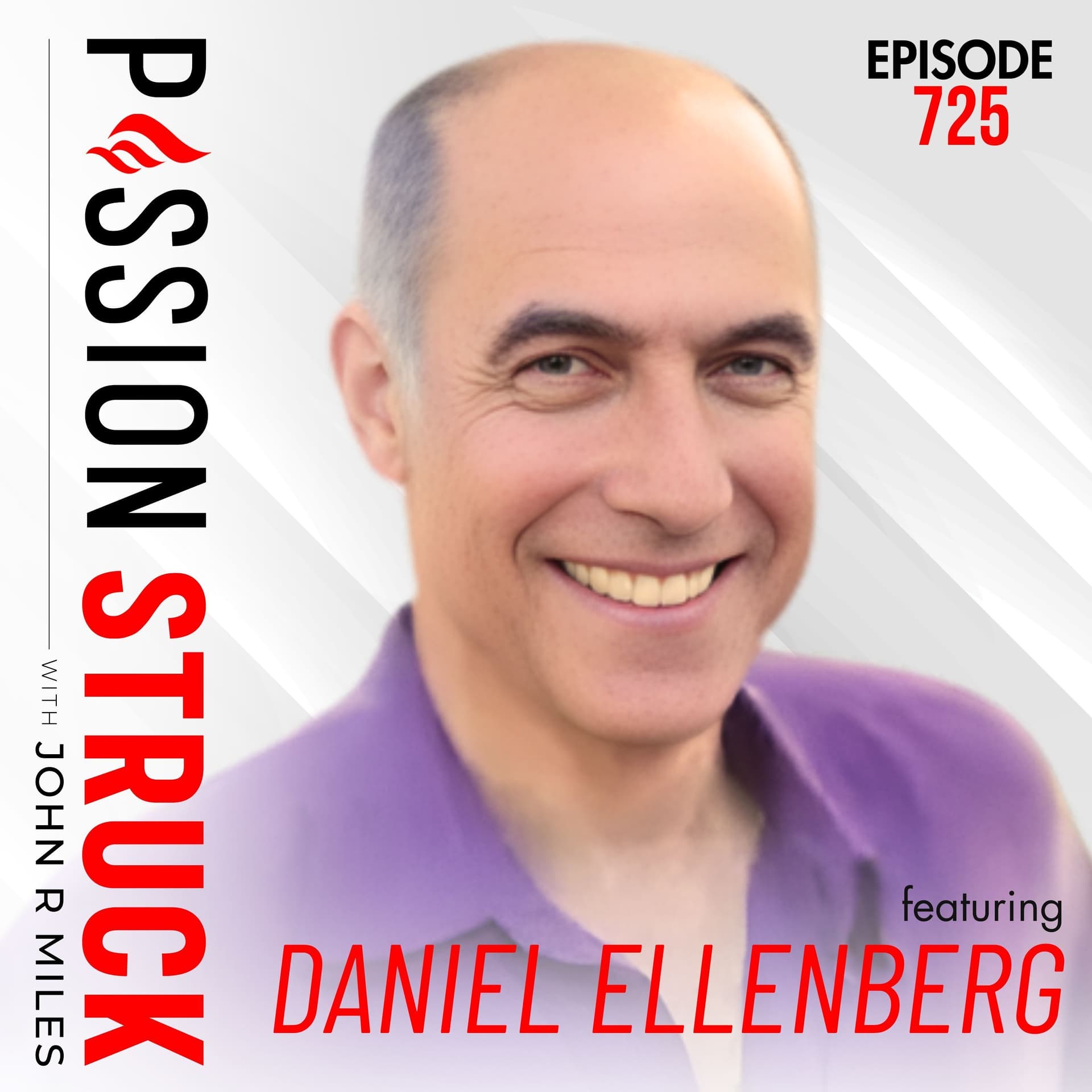 Strength With Heart: Redefining Masculinity and Compassion | Daniel Ellenberg – EP 725 - Passion Struck with John R. Miles cover