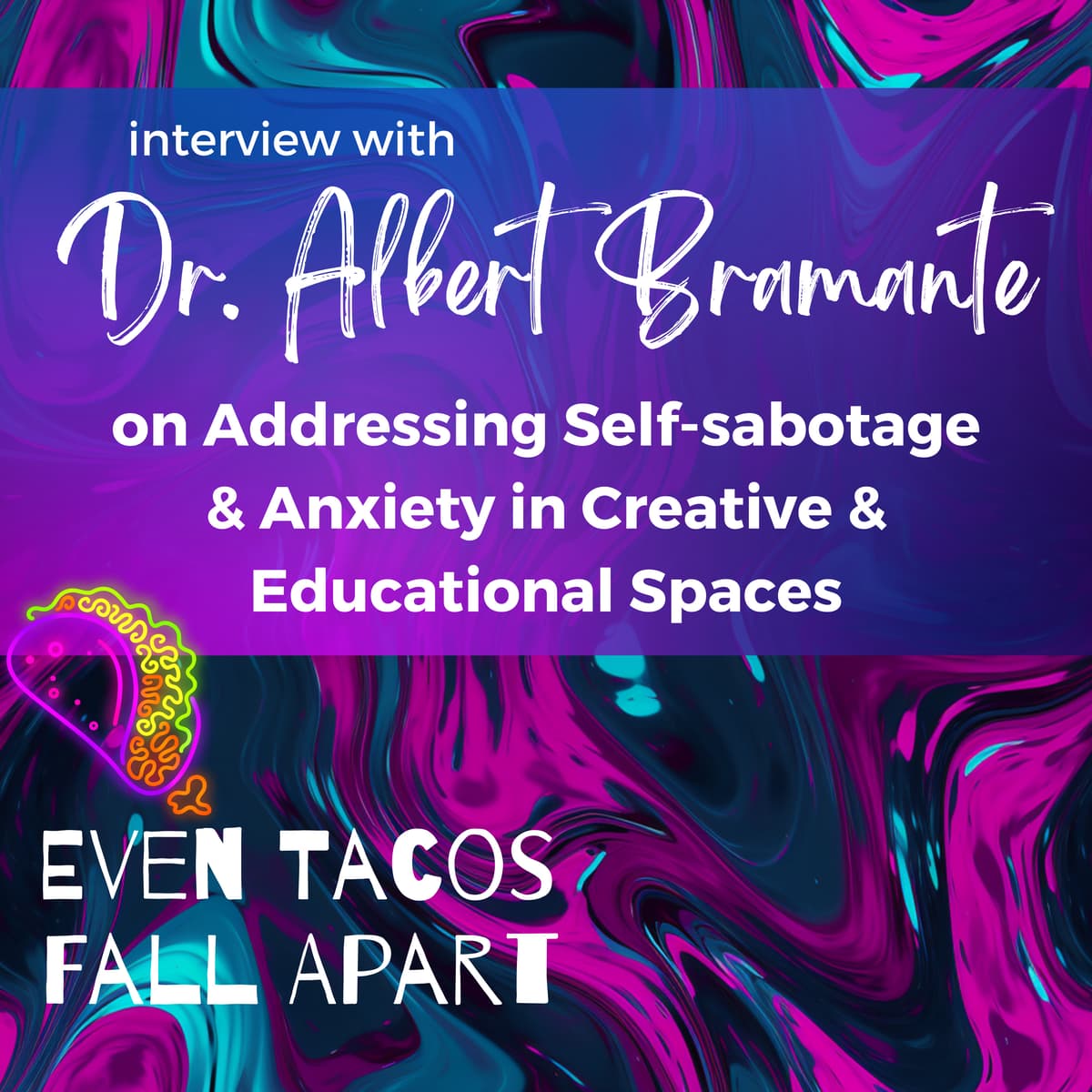 Addressing Self-sabotage & Anxiety in Creative & Educational Spaces with Dr. Albert Bramante - Even Tacos Fall Apart cover