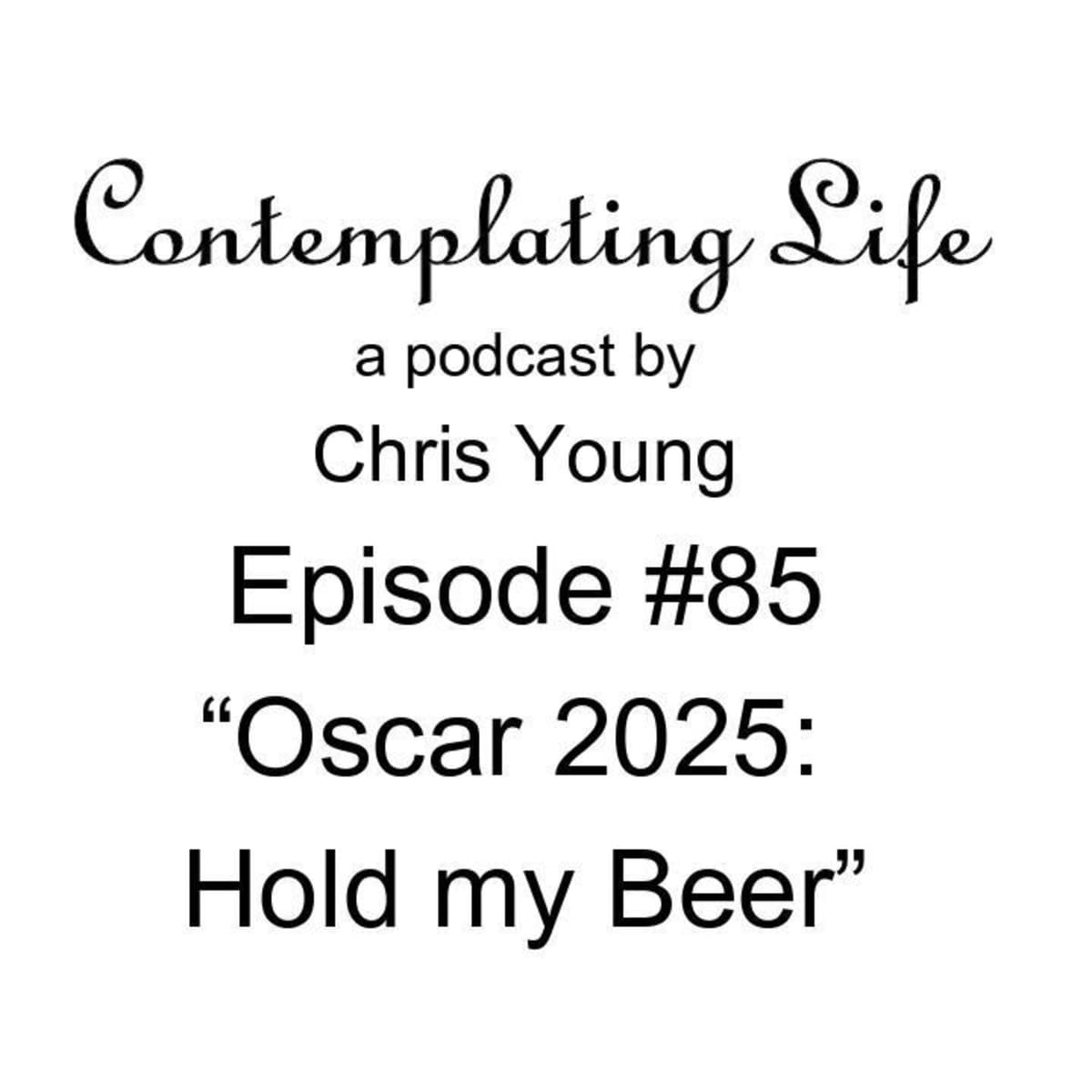 Contemplating Life – Episode 85 – “Oscar 2025: Hold my Beer” - Contemplating Life with Chris Young cover