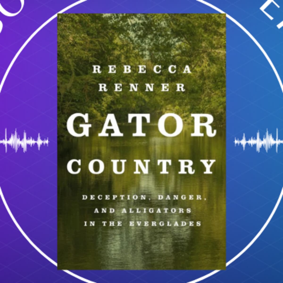 Gator Country: Deception, Danger, and Alligators in the Everglades by Rebecca Renner - Books & Banter cover