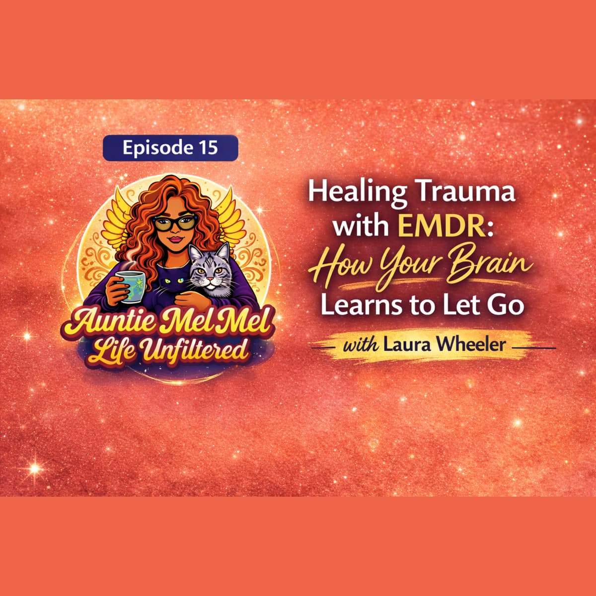 Healing Trauma with EMDR: How Your Brain Learns to Let Go with Laura Wheeler - Auntie Mel Mel Life Unfiltered cover