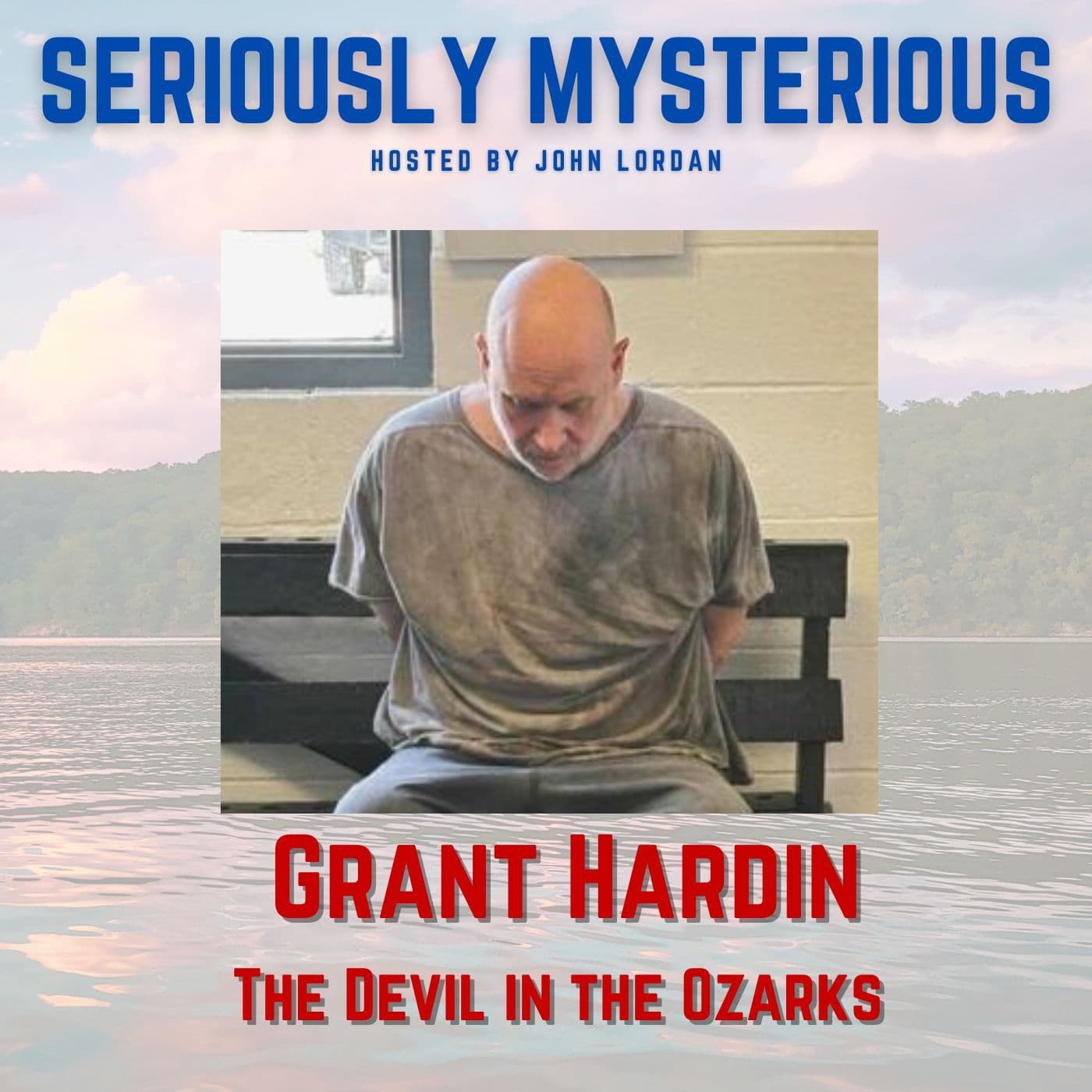 Grant Hardin - The Devil in the Ozarks - Seriously Mysterious - Missing Persons, Unsolved Murders & Historical True Crime cover