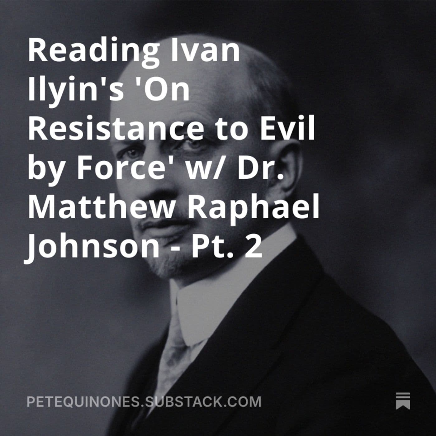 Reading Ivan Ilyin's 'On Resistance to Evil by Force' w/ Dr. Matthew Raphael Johnson - Pt. 2 — The Pete Quiñones Show cover