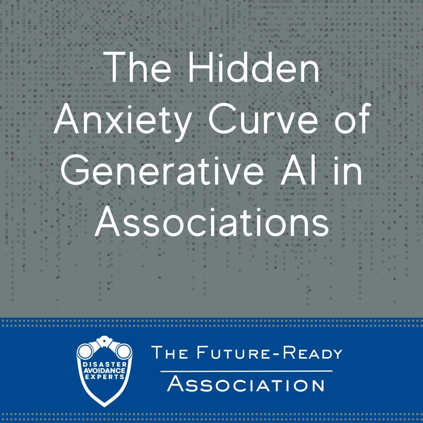 The Hidden Anxiety Curve of Generative AI in Associations - The Future-Ready Association cover