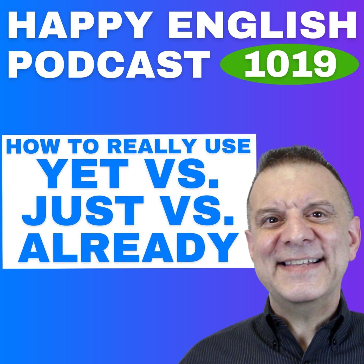 1019 - Just vs Already vs Yet - How to Really Use Them - Happy English Podcast cover