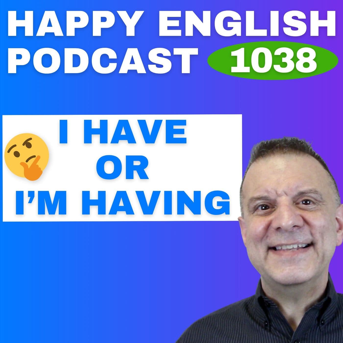 1038 - Is It I Have or I’m Having? - Happy English Podcast cover
