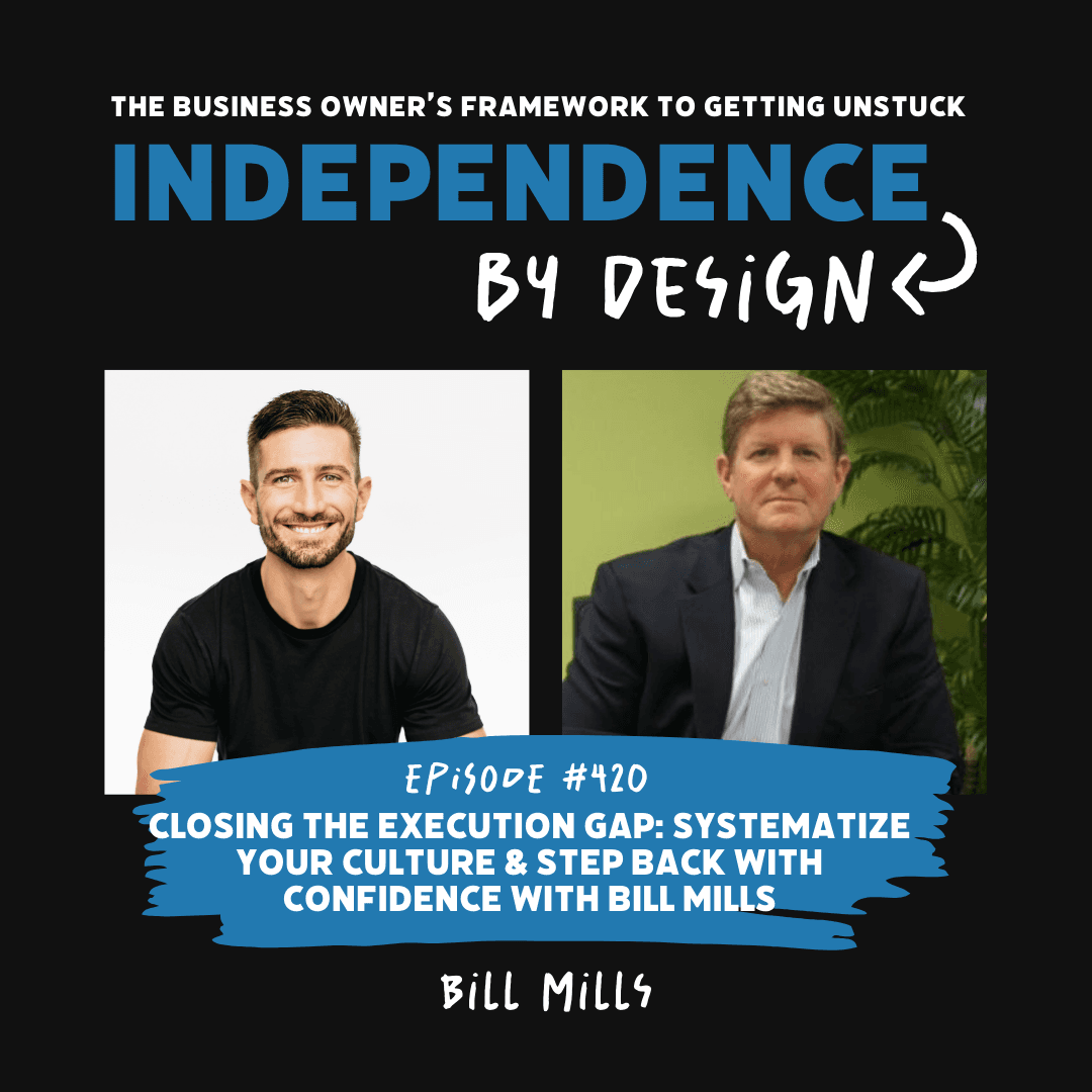 #420: Closing the Execution Gap: Systematize Your Culture & Step Back with Confidence with Bill Mills - Independence by Design™ cover