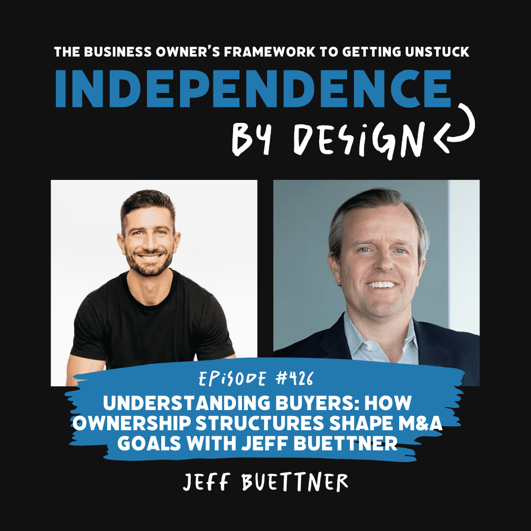 #426: Understanding Buyers: How Ownership Structures Shape M&A Goals with Jeff Buettner - Independence by Design™ cover