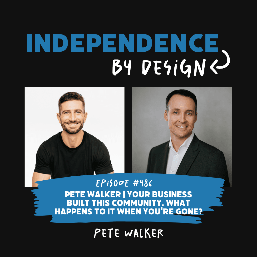 #486: Pete Walker | Your Business Built This Community. What Happens to It When You're Gone? — Independence by Design™ cover