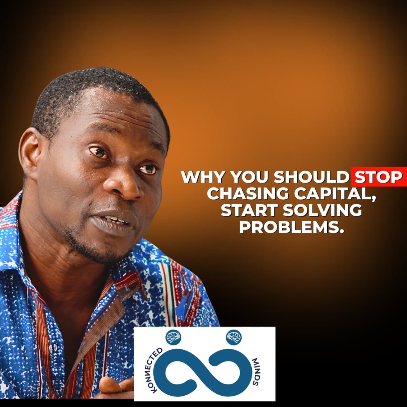 Segment:- Stop Chasing Capital, Start Solving Problems - The Real Business Secret No One Teaches - Konnected Minds Podcast cover