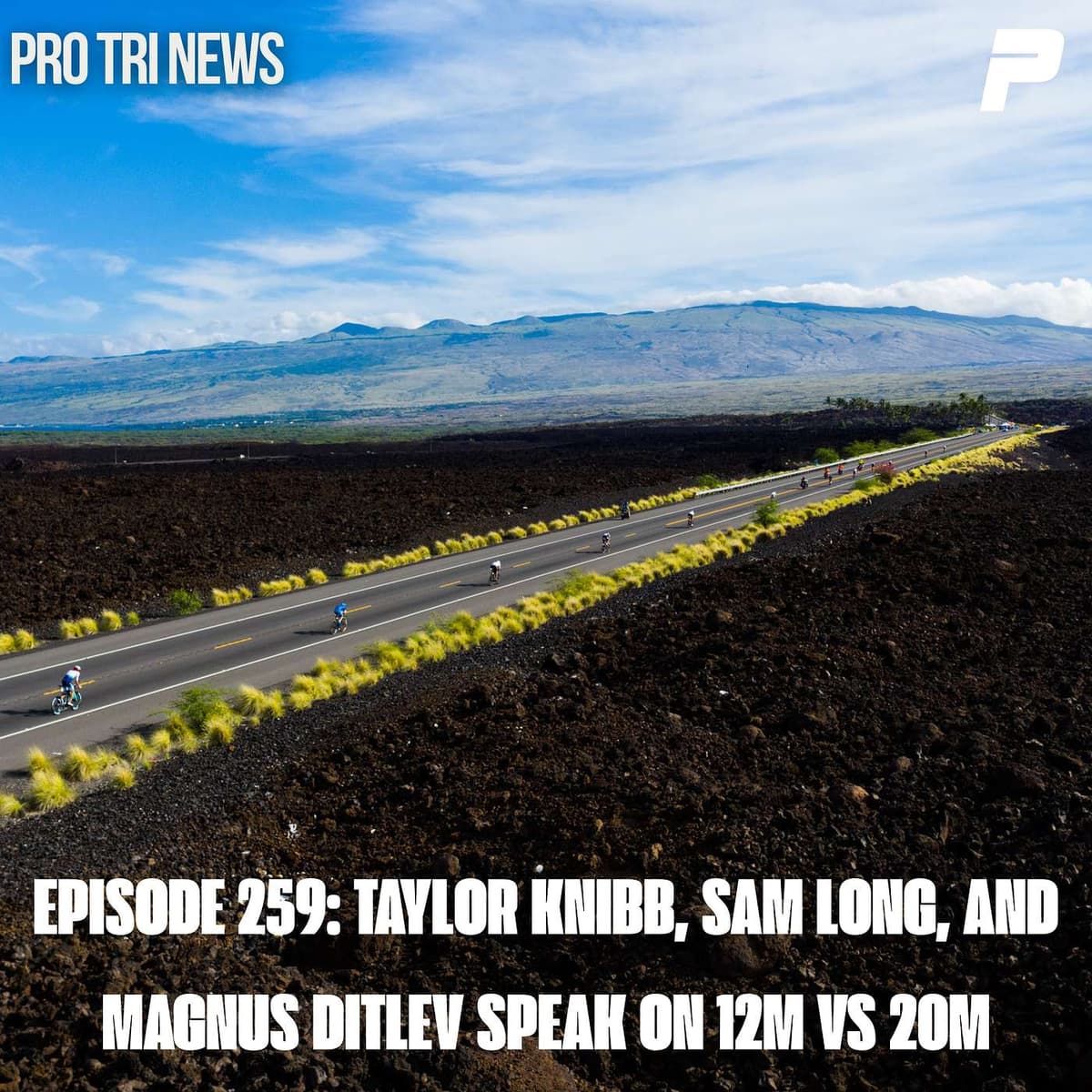 Episode 259: Taylor Knibb, Sam Long, and Magnus Ditlev Speak on 12m vs 20m - Professional Triathlon News cover