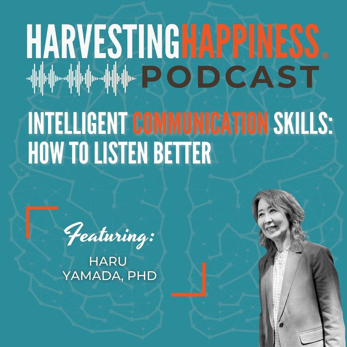 Intelligent Communication Skills: How to Listen Better with Haru Yamada, PhD - Harvesting Happiness Talk Radio cover