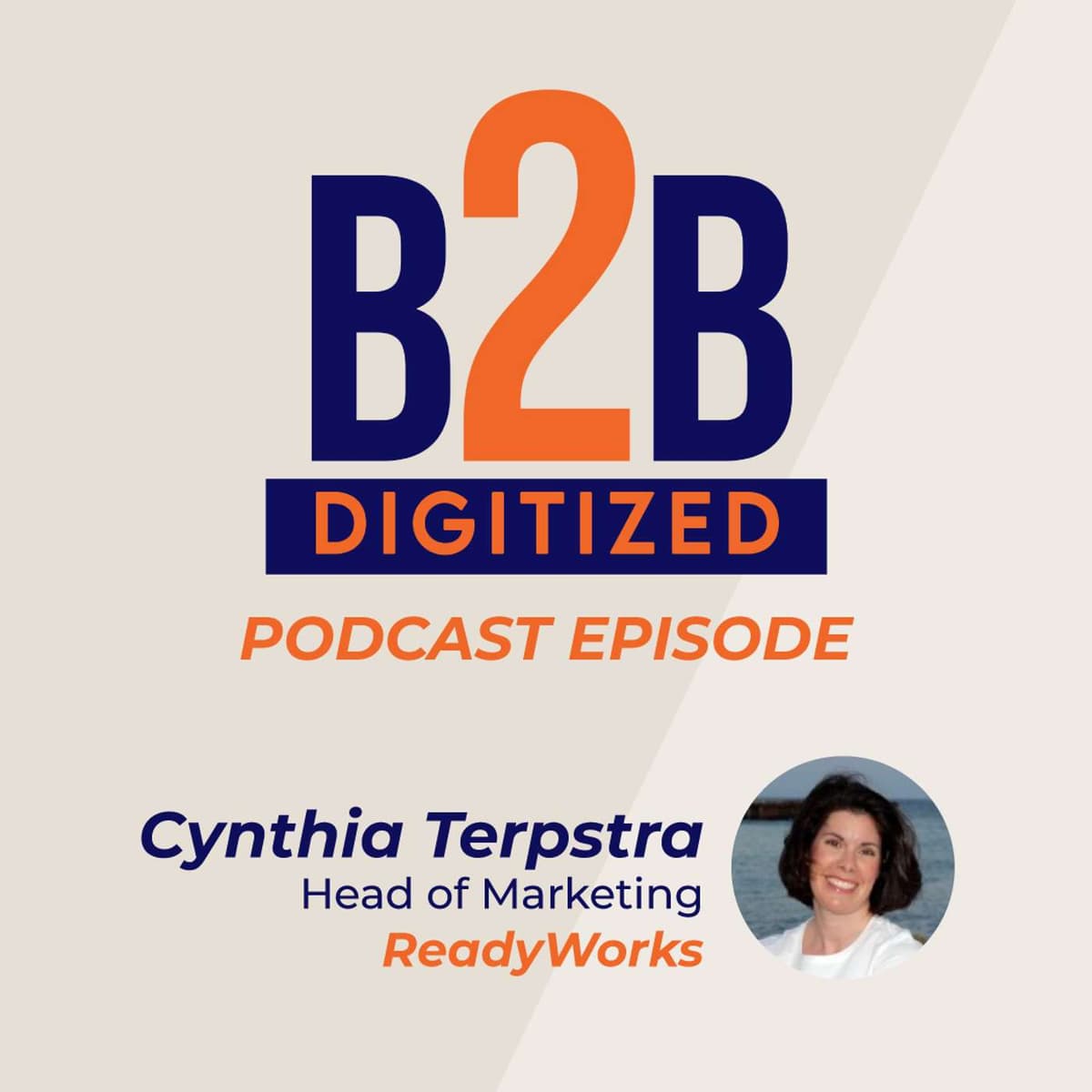 Cynthia Terpstra, Head of Marketing at ReadyWorks - B2B Digitized Podcast cover