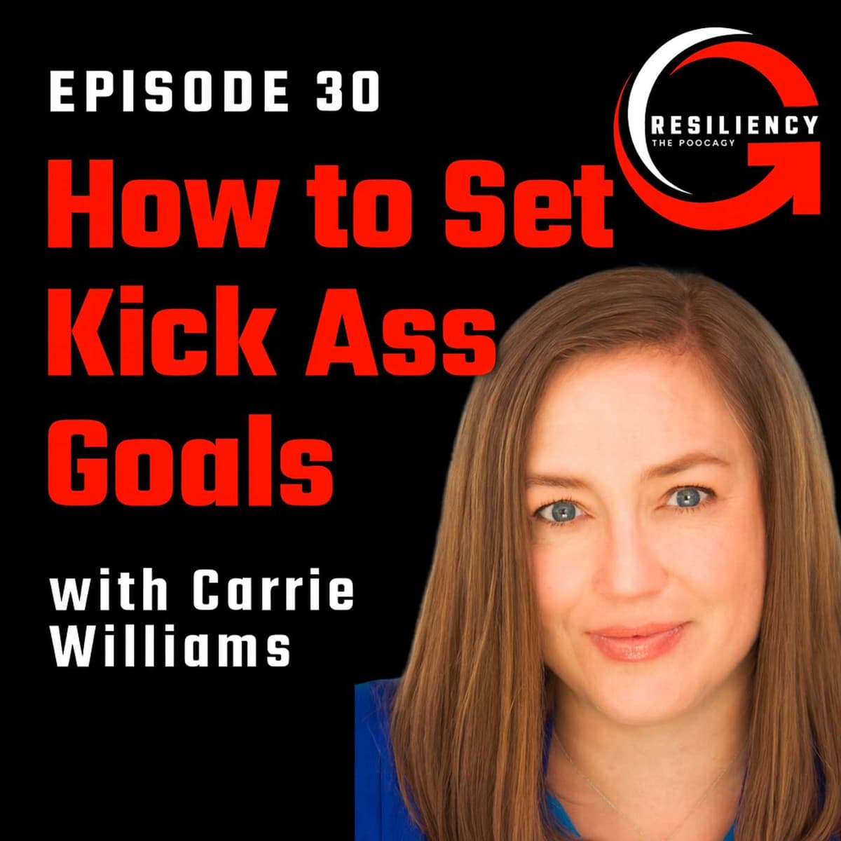 How to Set Kick-Ass Goals & Build True Resilience With Carrie Williams - Resiliency The Podcast cover