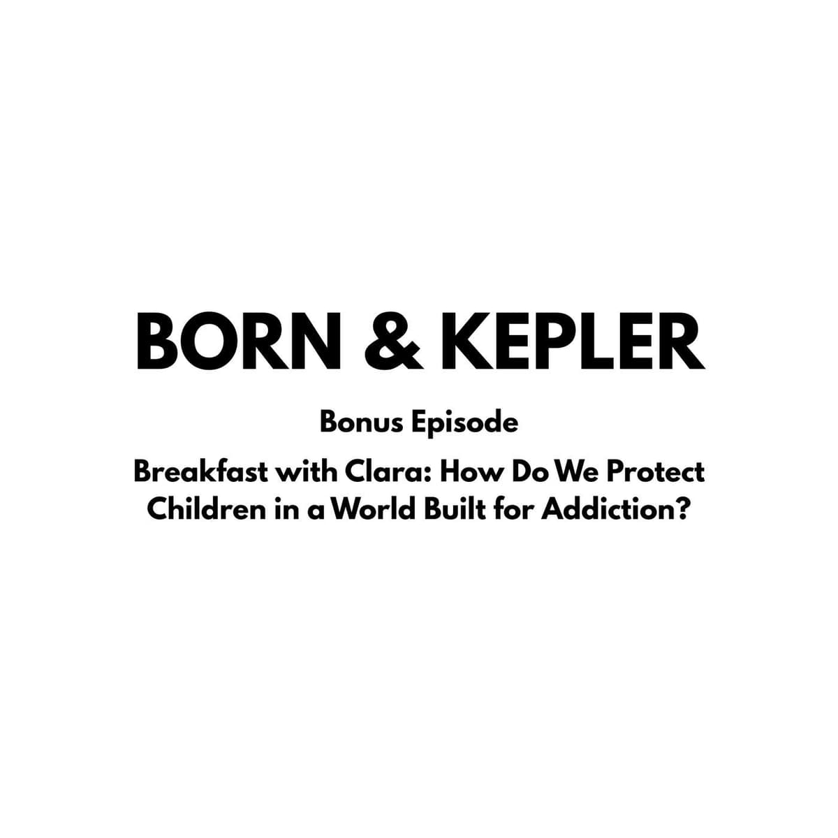 Breakfast with Clara: How Do We Protect Children in a World Built for Addiction? - Born & Kepler cover