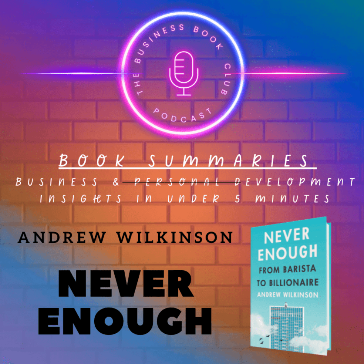 Never Enough by Andrew Wilkinson — Ambition, Wealth, and the Search for Fulfillment - A Business Book Club Series - 5 Minute Book Summaries - A Business Book Club Series cover