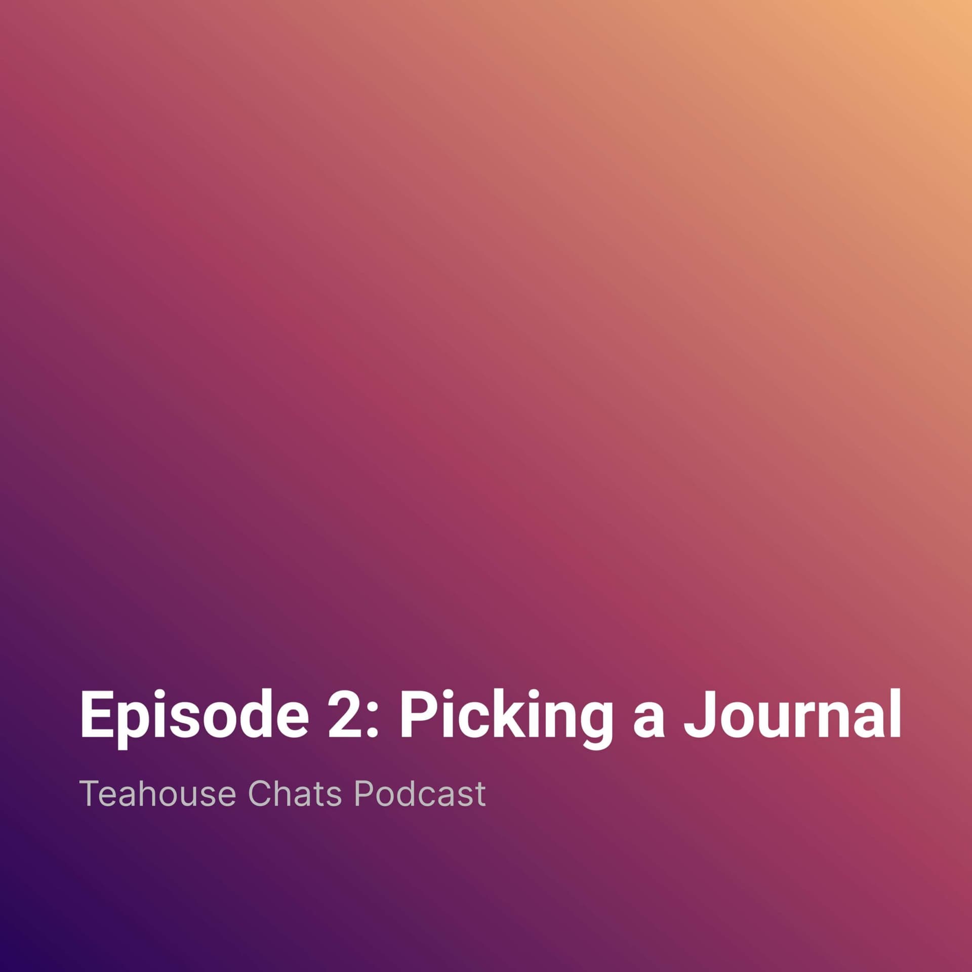 Episode 2: Picking a Journal - Teahouse Chats Podcast cover