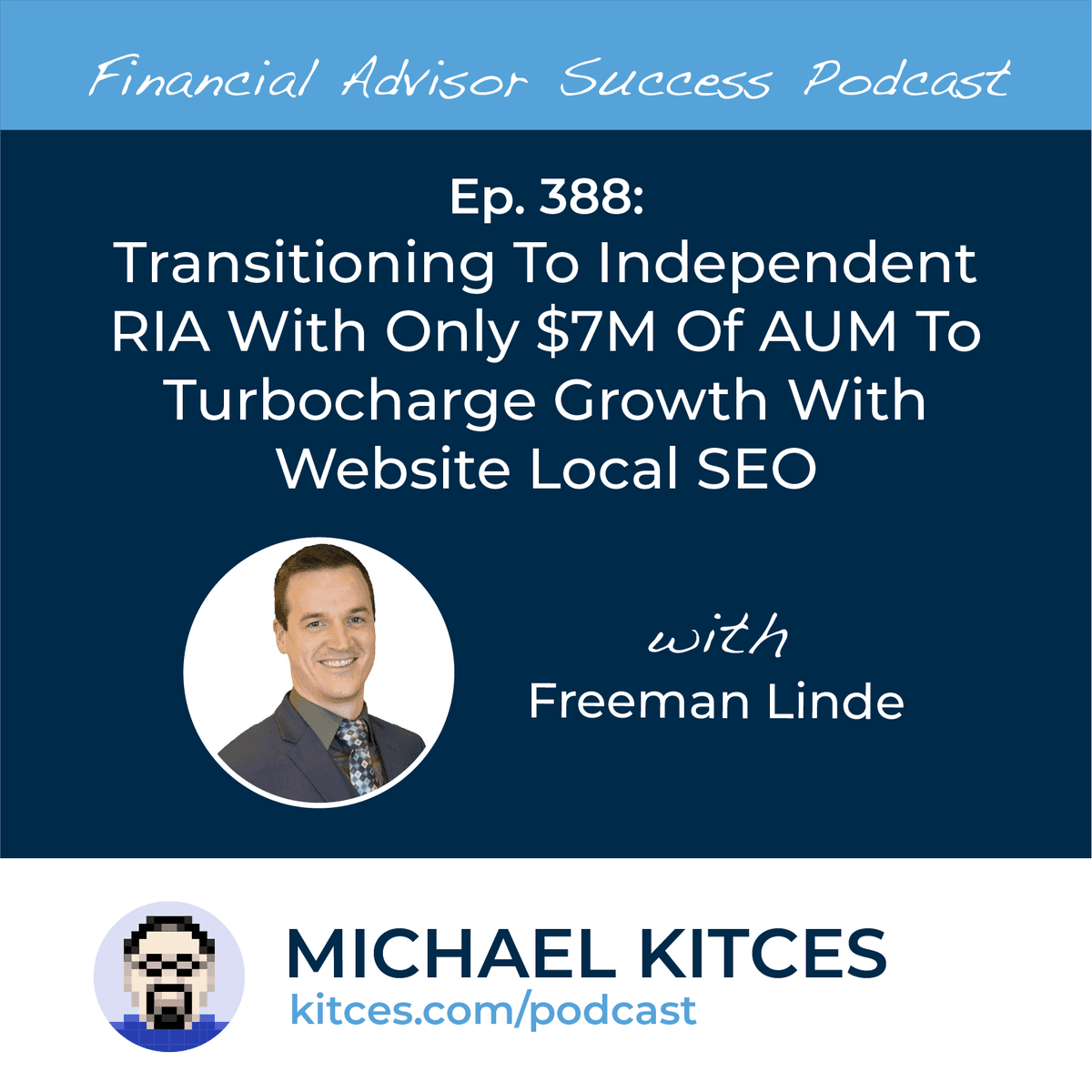 Ep 388: Transitioning To Independent RIA With Only $7M Of AUM To Turbocharge Growth With Website Local SEO with Freeman Linde - Financial Advisor Success cover
