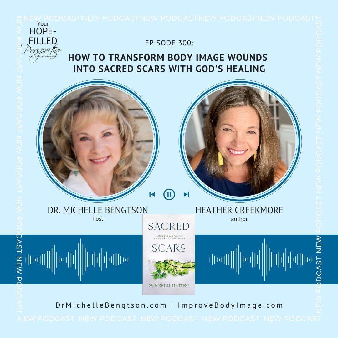 300 How to Transform Body Image Wounds into Sacred Scars with God's Healing - Your Hope-Filled Perspective with Dr. Michelle Bengtson podcast cover
