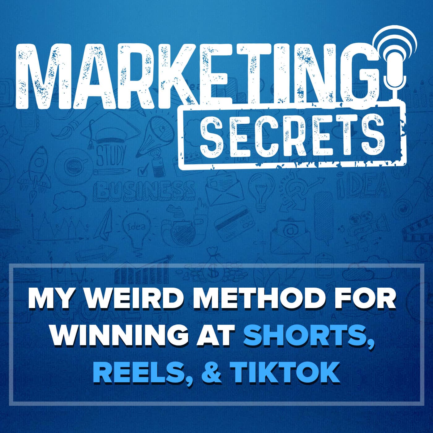 My Weird Method for Winning at Shorts, Reels, & TikTok - The Marketing Secrets Show cover