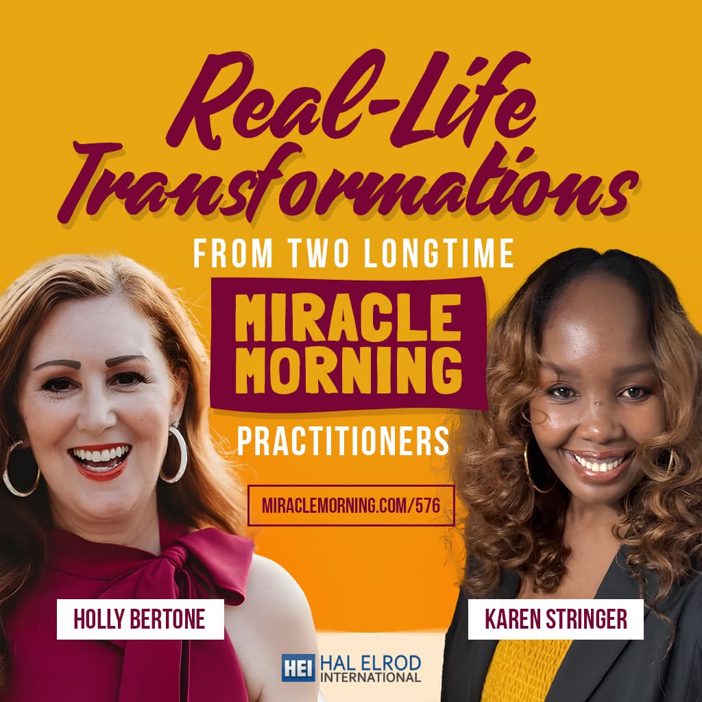 576: Real-Life Transformations from Two Longtime Miracle Morning Practitioners with Holly Bertone & Karen Stringer - Achieve Your Goals with Hal Elrod cover