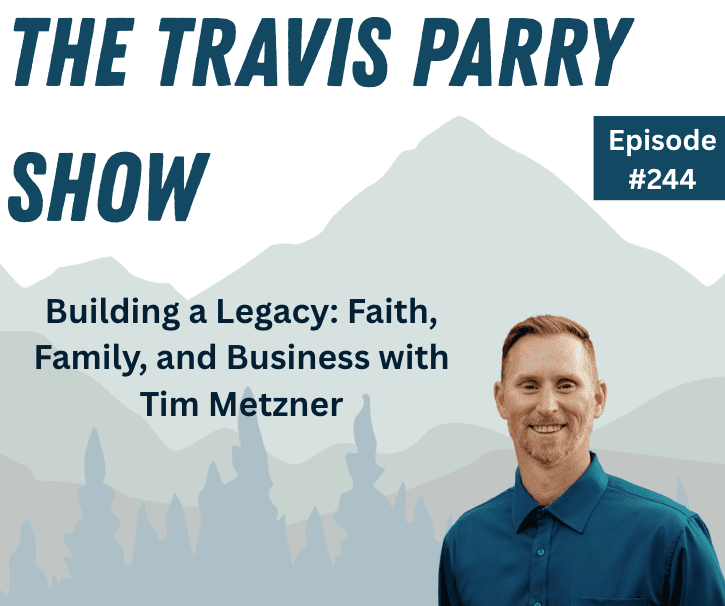 Building a Legacy: Faith, Family, and Business with Tim Metzner - The Travis Parry Show cover