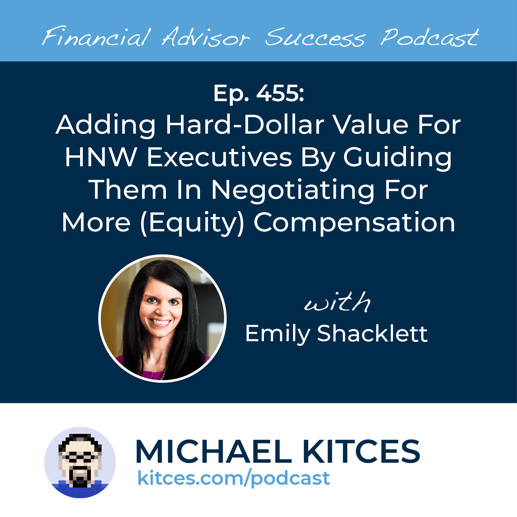 Ep 455: Adding Hard-Dollar Value For HNW Executives By Guiding Them In Negotiating For More (Equity) Compensation with Emily Shacklett - Financial Advisor Success cover