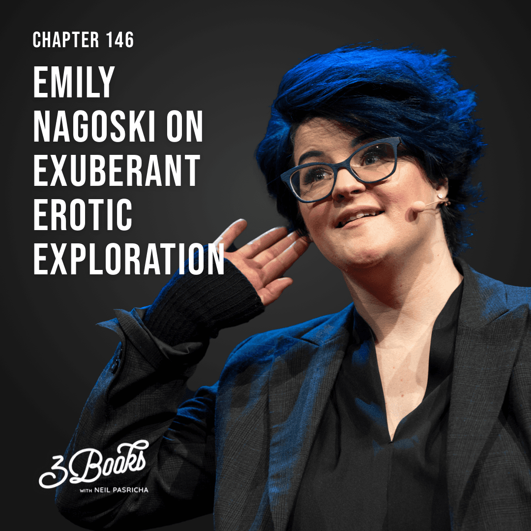 Chapter 146: Emily Nagoski on exuberant erotic exploration — 3 Books With Neil Pasricha cover