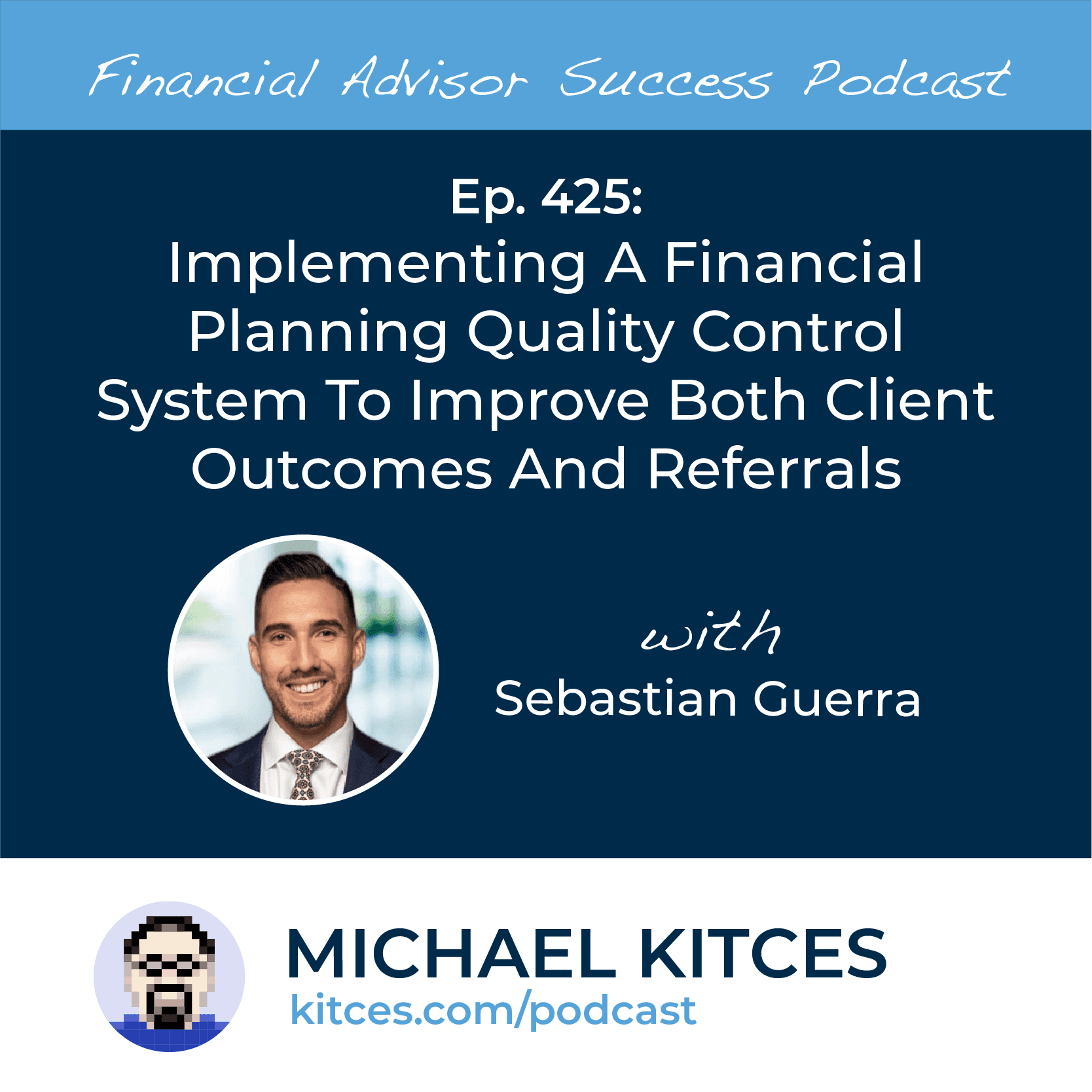 Ep 425: Implementing A Financial Planning Quality Control System To Improve Both Client Outcomes And Referrals with Sebastian Guerra - Financial Advisor Success cover