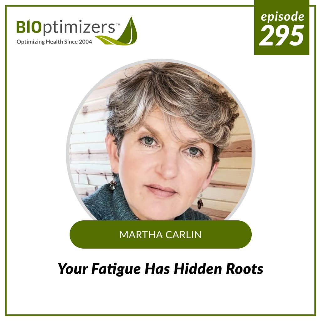295: Your Fatigue Has Hidden Roots - with Martha Carlin - BIOptimizers - Awesome Health Podcast cover