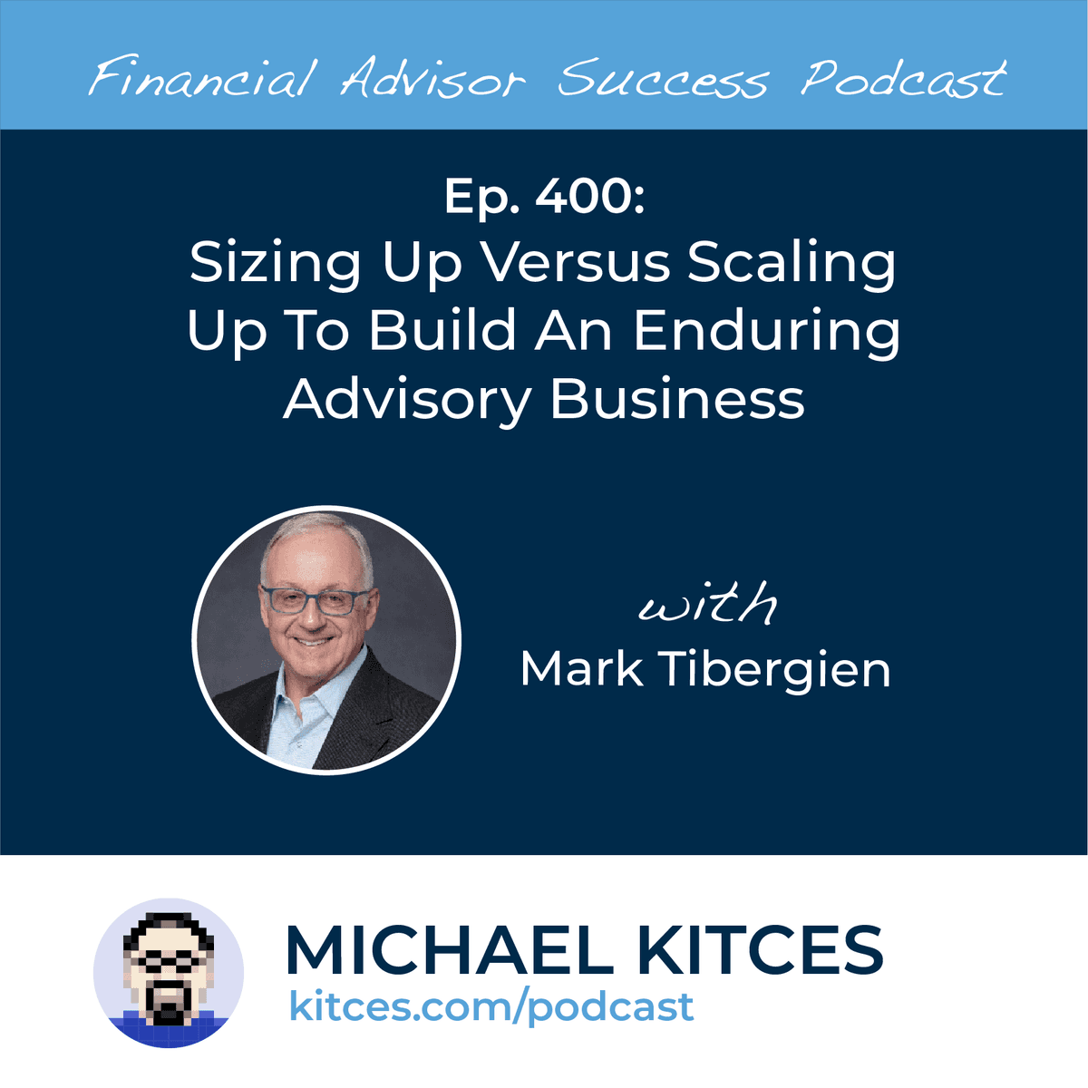 Ep 400: Sizing Up Versus Scaling Up To Build An Enduring Advisory Business with Mark Tibergien - Financial Advisor Success cover