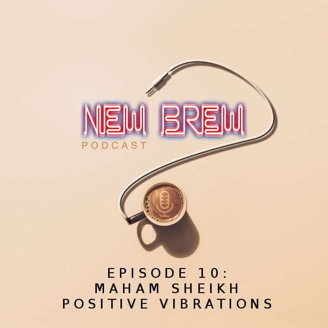 S1E10 - Maham Sheikh, Positive Vibrations - New Brew Podcast cover
